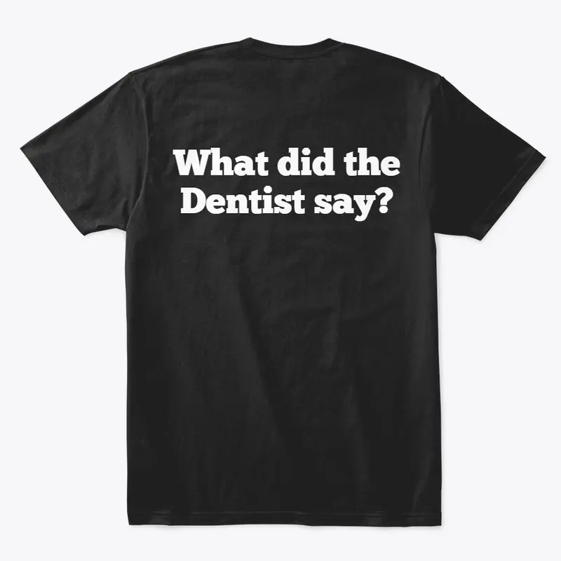 What did the Dentist say?